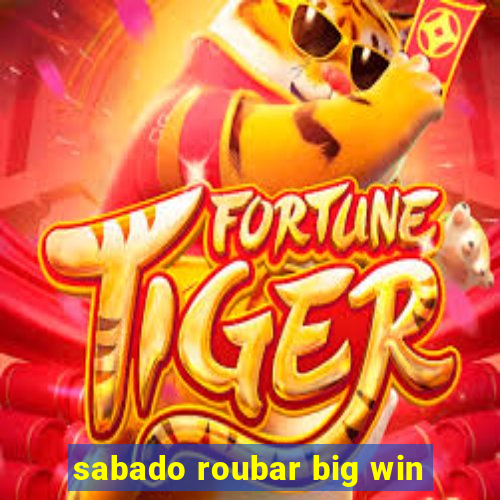 sabado roubar big win